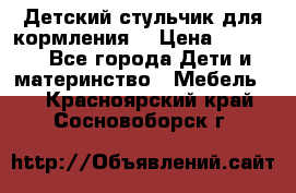 Детский стульчик для кормления  › Цена ­ 2 500 - Все города Дети и материнство » Мебель   . Красноярский край,Сосновоборск г.